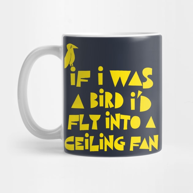 If I Was A Bird I'd Fly Into A Ceiling Fan / Humorous Nihilist Statement Design by DankFutura